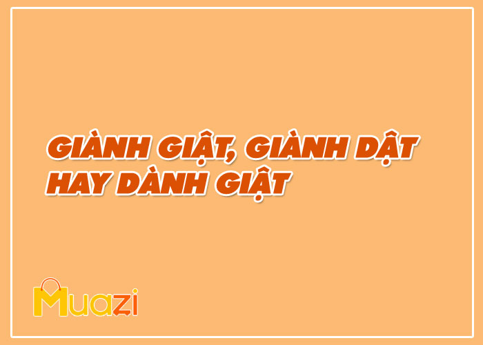 Giành giật, giành dật hay dành giật