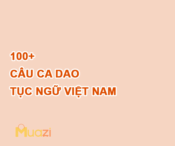 Top 100+ Câu Ca Dao – Tục Ngữ Việt Nam đầy đủ nhất