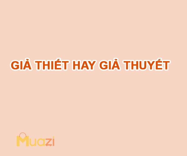 GIẢ THIẾT hay GIẢ THUYẾT