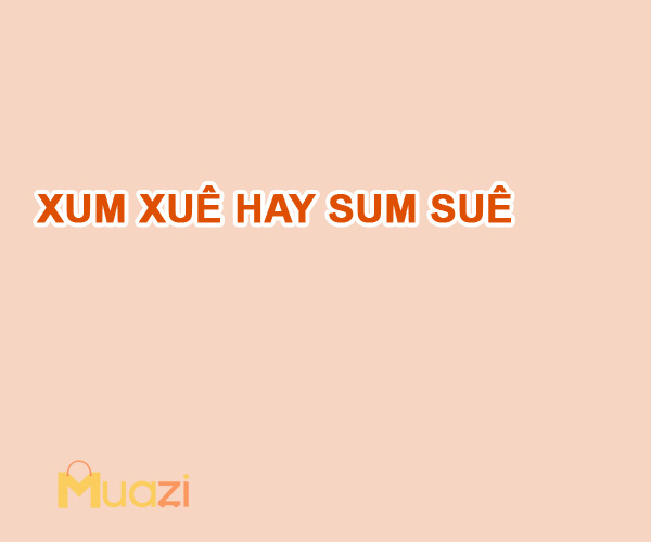 XUM XUÊ hay SUM SUÊ