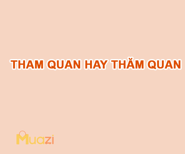 THAM QUAN hay THĂM QUAN