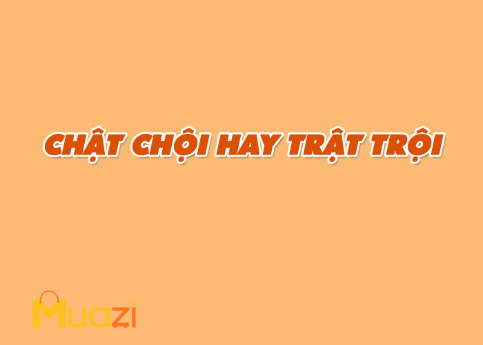 Chật chội hay Trật trội